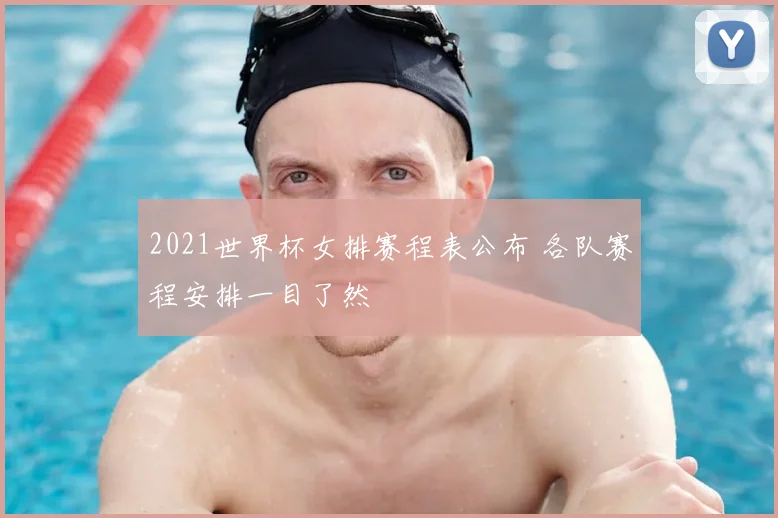 2021世界杯女排赛程表公布 各队赛程安排一目了然