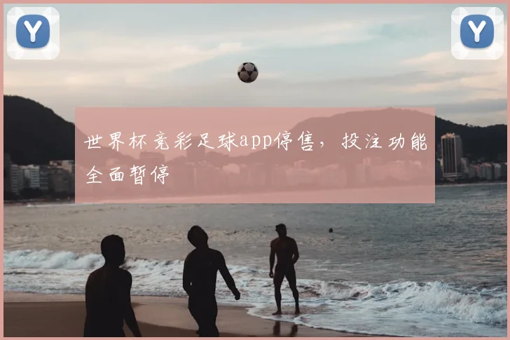 世界杯竞彩足球app停售,投注功能全面暂停