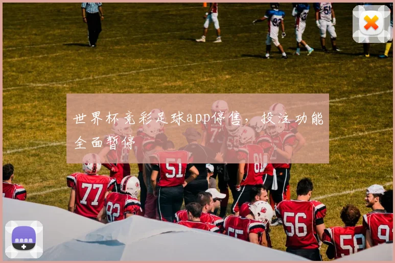世界杯竞彩足球app停售,投注功能全面暂停